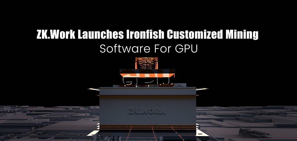 ZK.Work Launches GPU Mining for Ironfish by ZKWork Official Medium