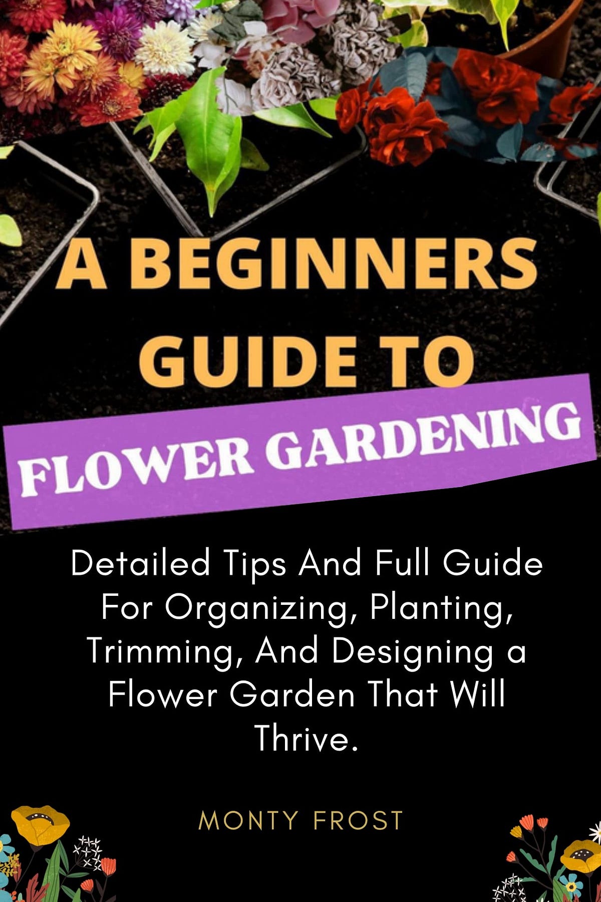 [EBOOK] A Beginners Guide to Flower Gardening: Detailed Tips And Full ...