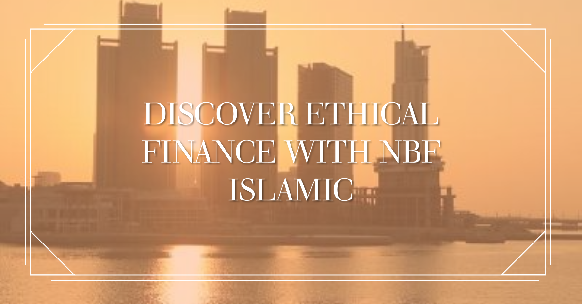 Unveiling the Excellence of Halal Banking in Dubai NBF Islamic Leads