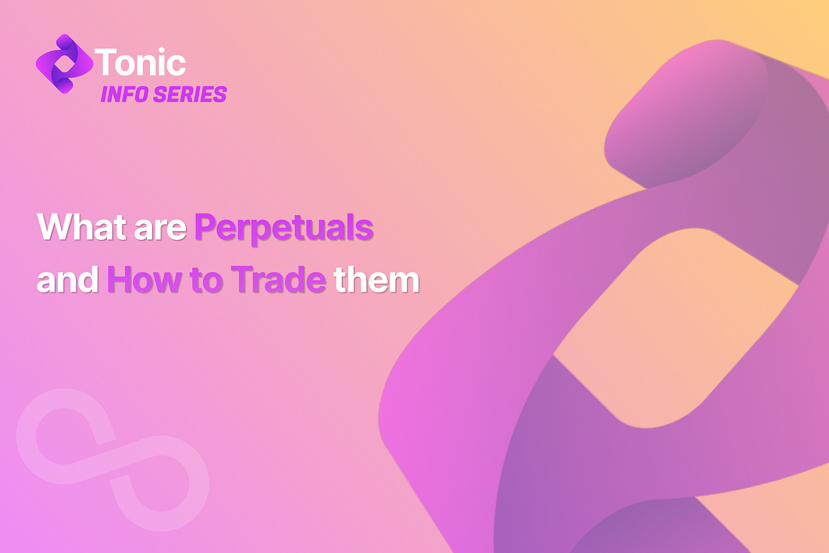 What are Perpetuals and How to Trade them | by Tonic | Medium