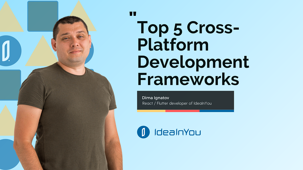 Top 5 Cross-Platform Development Frameworks - IdeaInYou - Medium