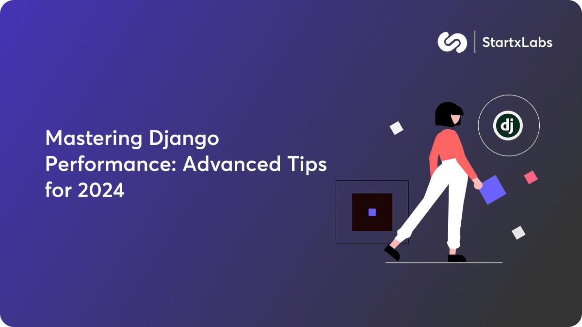 Mastering Django Performance: Advanced Tips for 2024 | by StartxLabs  Technologies | Medium