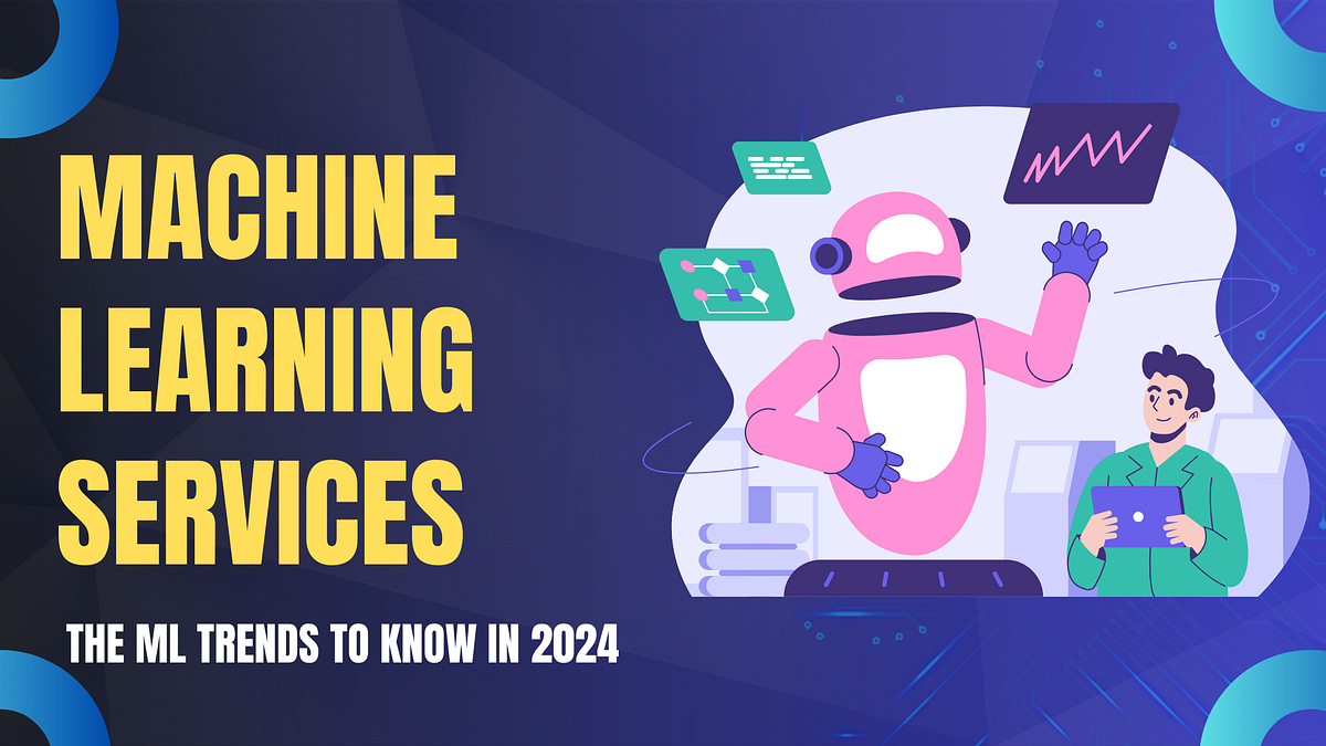 Machine Learning Services — The ML Trends to Know in 2024 | by ...
