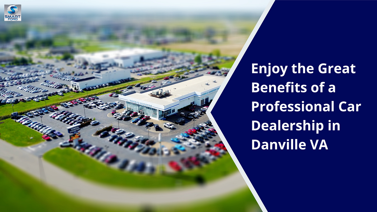 Enjoy the Great Benefits of a Professional Car Dealership in Danville