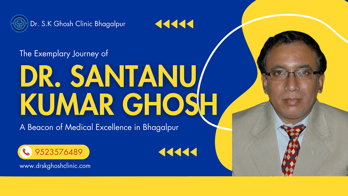 The Exemplary Journey Of Dr. Santanu Kumar Ghosh: A Beacon Of Medical ...