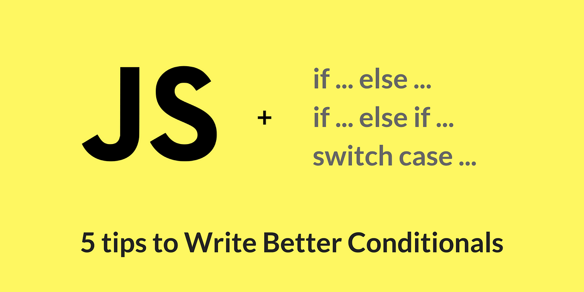 5 Tips to Write Better Conditionals in JavaScript | by Jecelyn Yeen ...