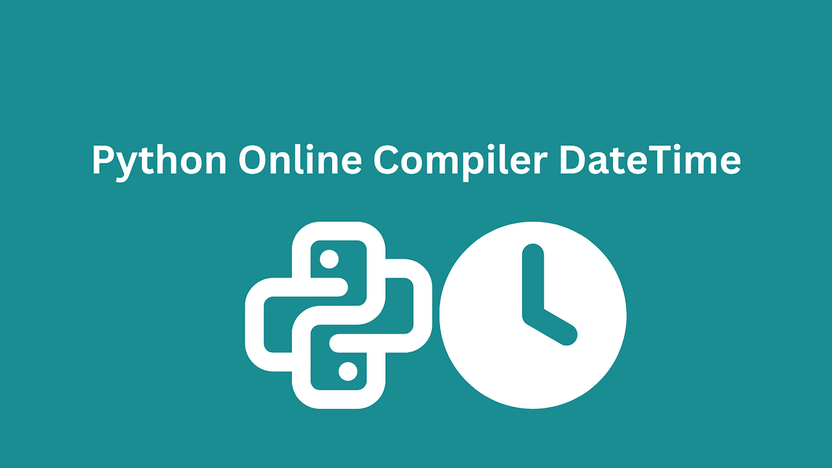 10 Must-Know Tips for Python Online Compiler DateTime | by Adamfosterq ...