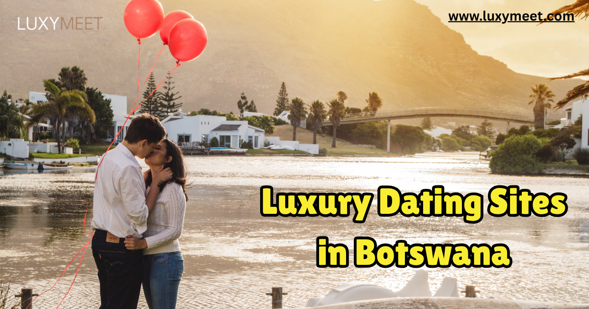 Luxury Dating Sites in Botswana: Apps for Elite Singles