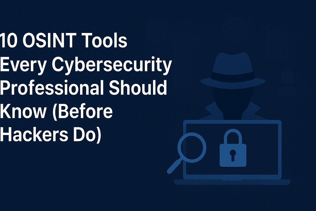 10 OSINT Tools Every Cybersecurity Professional Should Know (Before