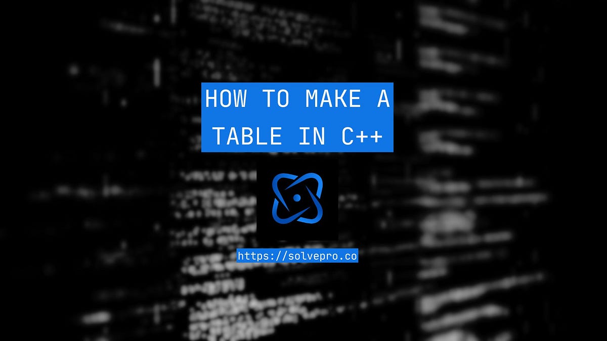 How to Make a Table in C++: A Practical Guide | by ryan | Medium