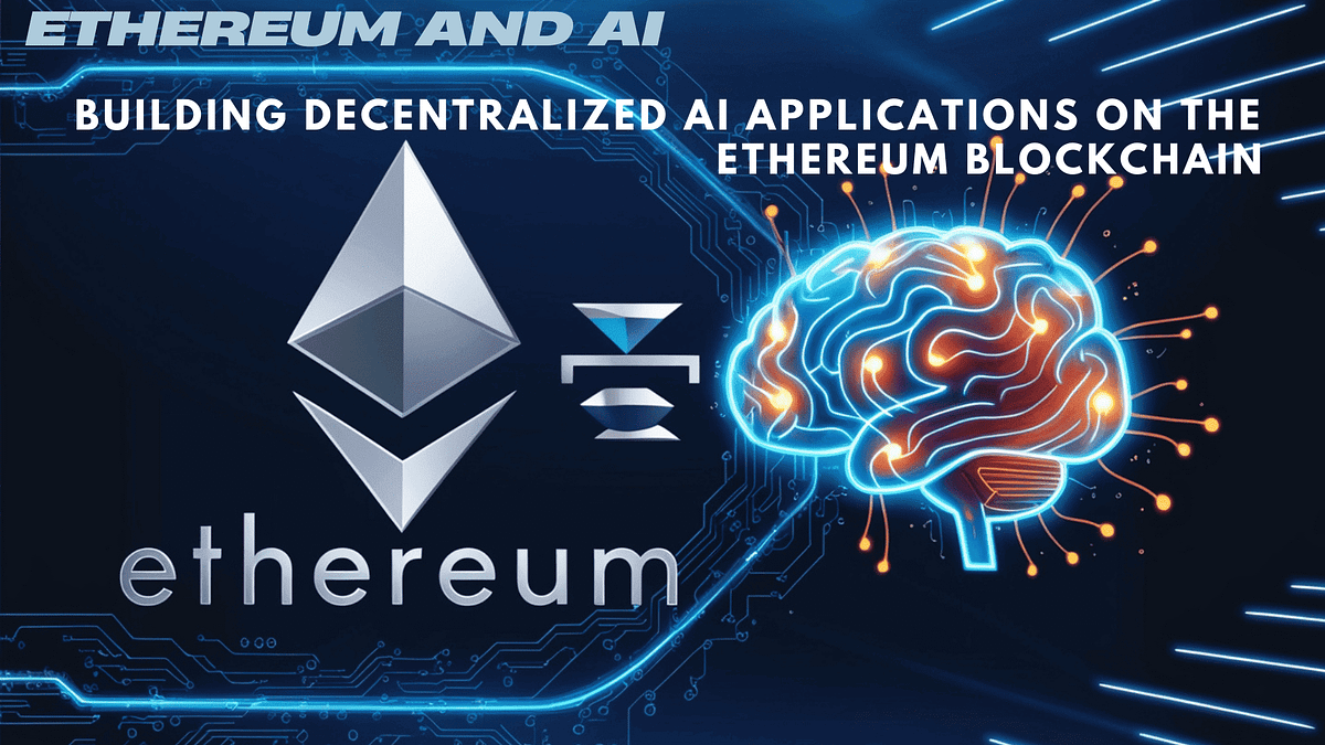 Ethereum and AI: Building Decentralized AI Applications on the Ethereum Blockchain