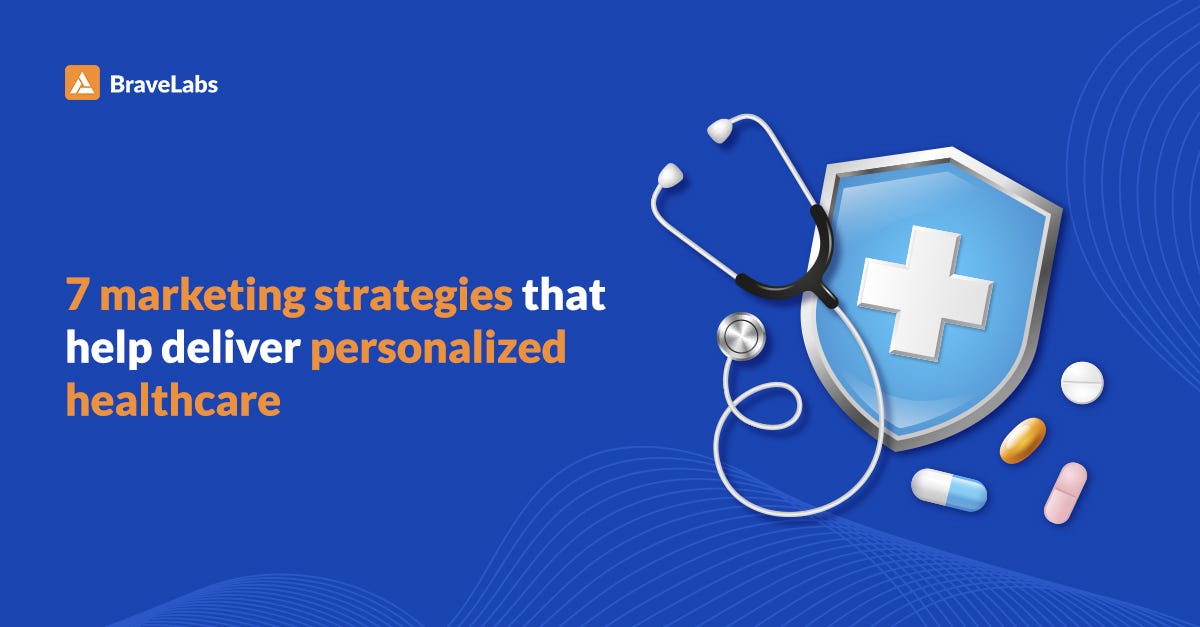 7 marketing strategies that help deliver personalized healthcare by BraveLabs Medium