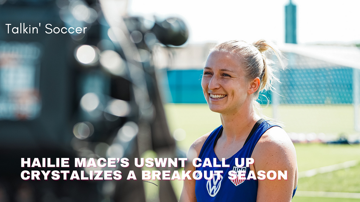 Hailie Mace’s USWNT Call Up Crystalizes A Breakout Season by Justin