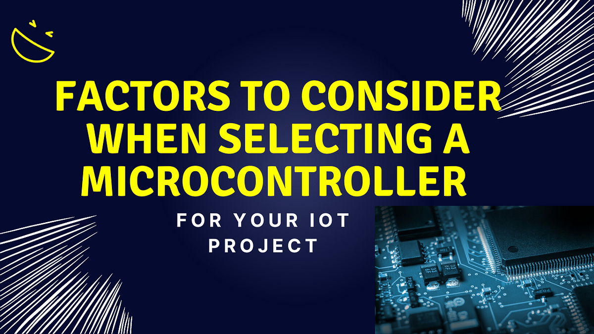 Factors to Consider When Selecting a Microcontroller for Your IoT ...