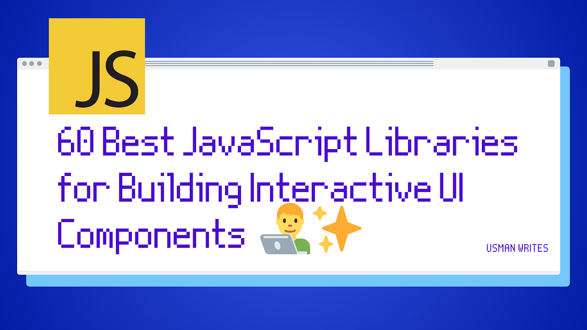 60 Best JavaScript Libraries for Building Interactive UI Components ...