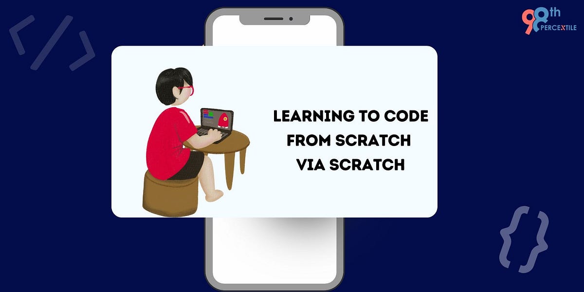 Learning to Code from Scratch via Scratch — 98thPercentile - 98th ...
