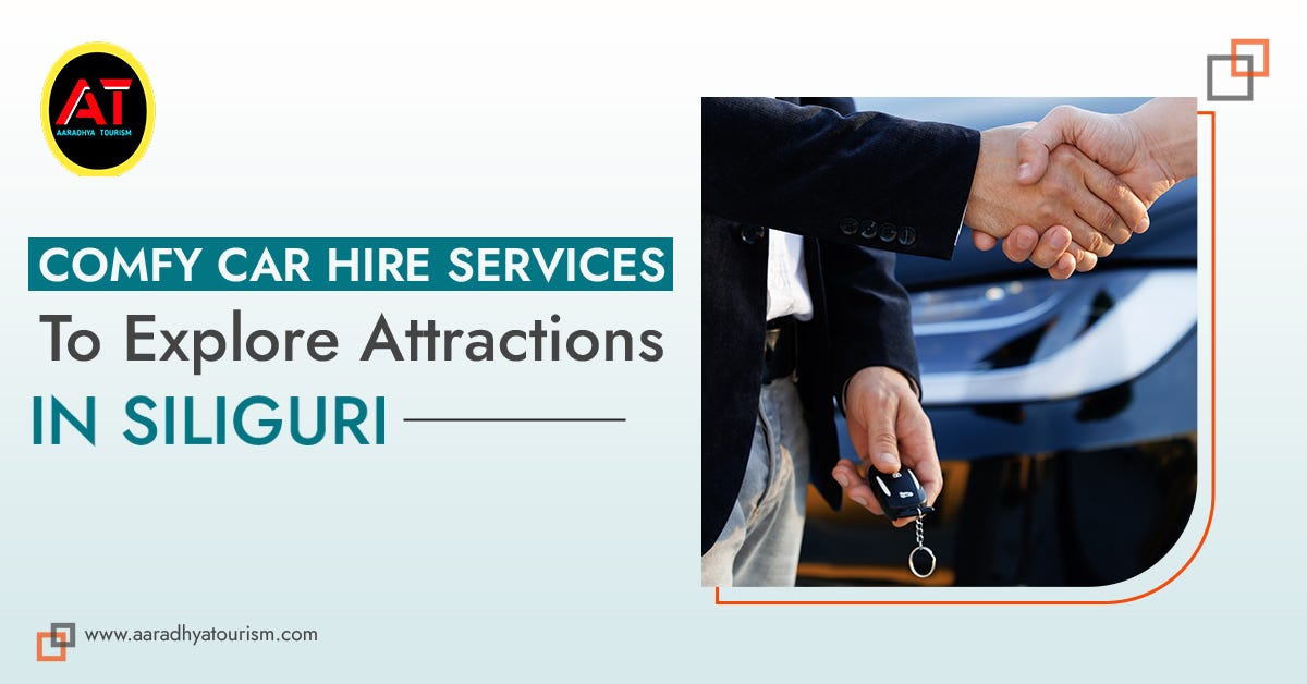 Comfy Car Hire Services To Explore Attractions In Siliguri by