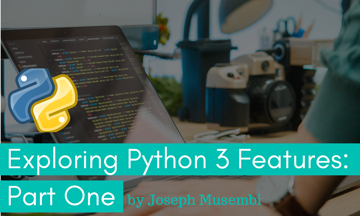 Exploring Python 3 Features: Part One | by Joseph Musembi | Medium