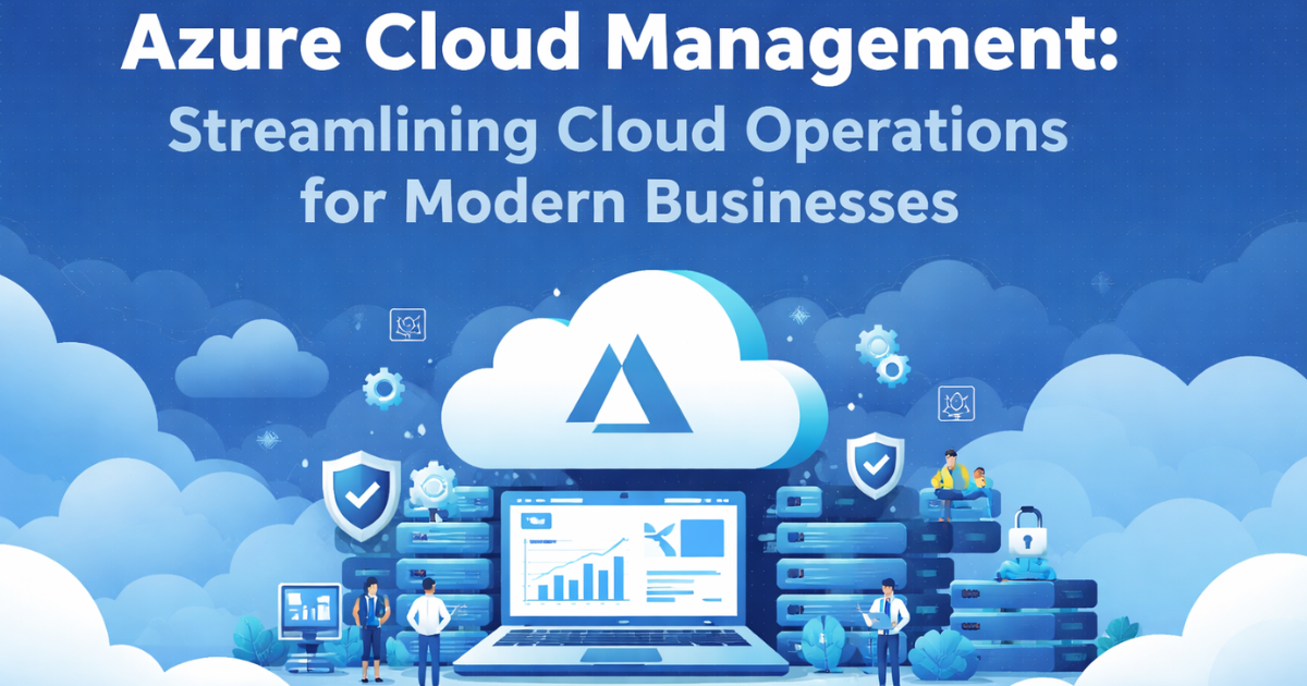 Azure Cloud Management: Streamlining Cloud Operations for Modern Businesses