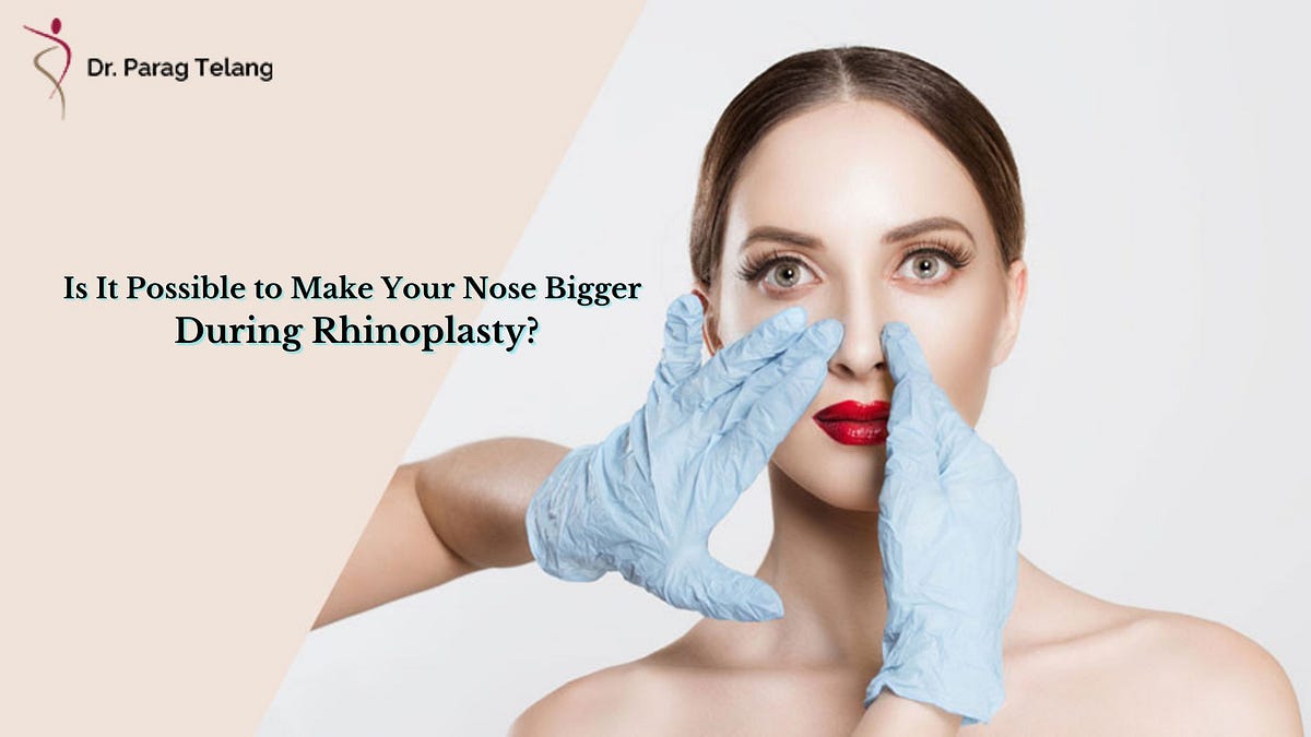 Is It Possible to Make Your Nose Bigger During Rhinoplasty? by Ali Issa Medium