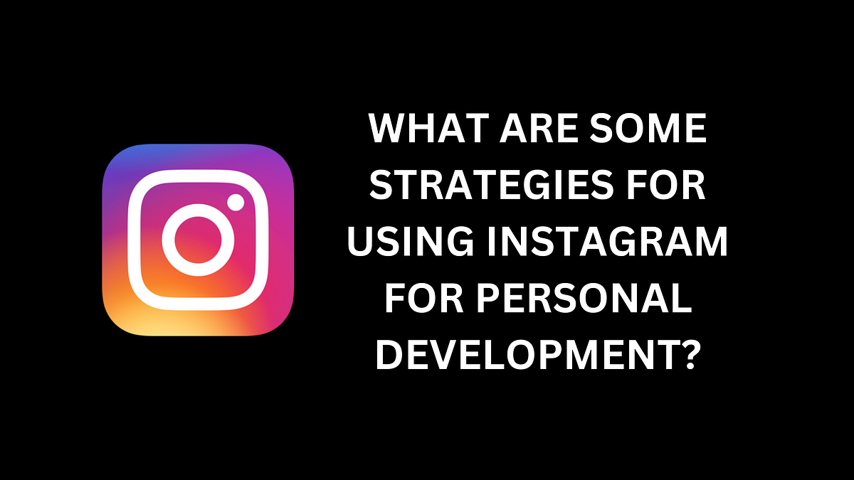 What Are Some Strategies For Using Instagram For Personal Development ...