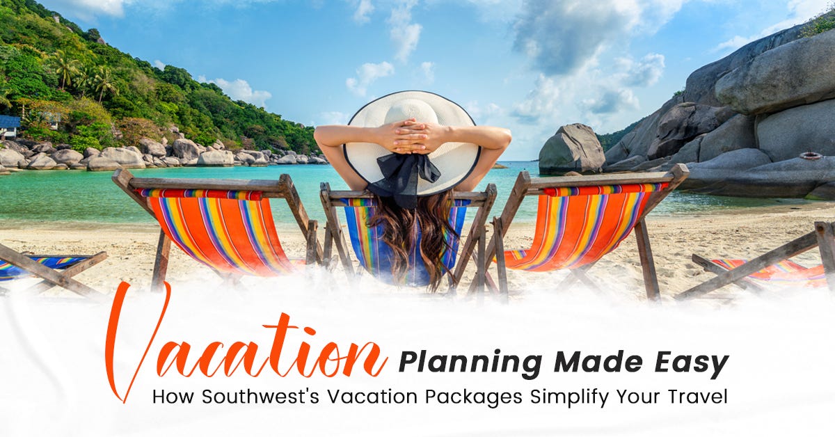 Vacation Planning Made Easy How Southwest’s Vacation Packages Simplify Your Travel by