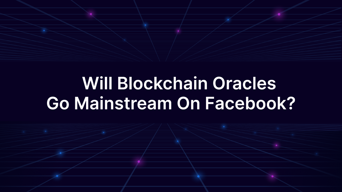 Will Blockchain Oracles Go Mainstream On Facebook? | by Pontem Network |  Pontem Network