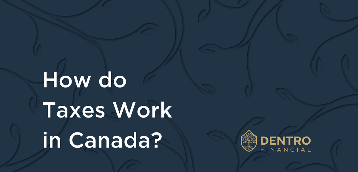 How do Taxes work in Canada? by Andre DeGagne Dentro Financial