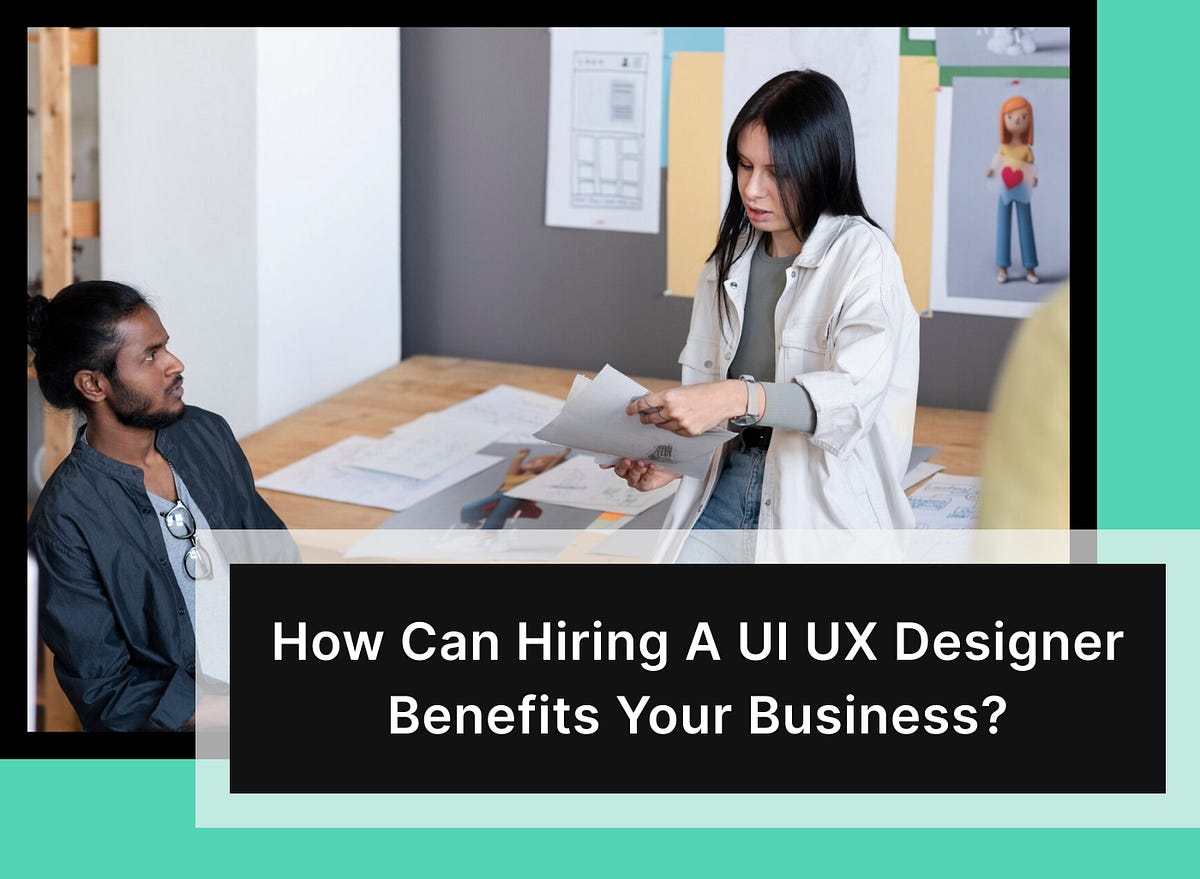 How Can Hiring A UI UX Designer Benefits Your Business? | by Sakshi ...