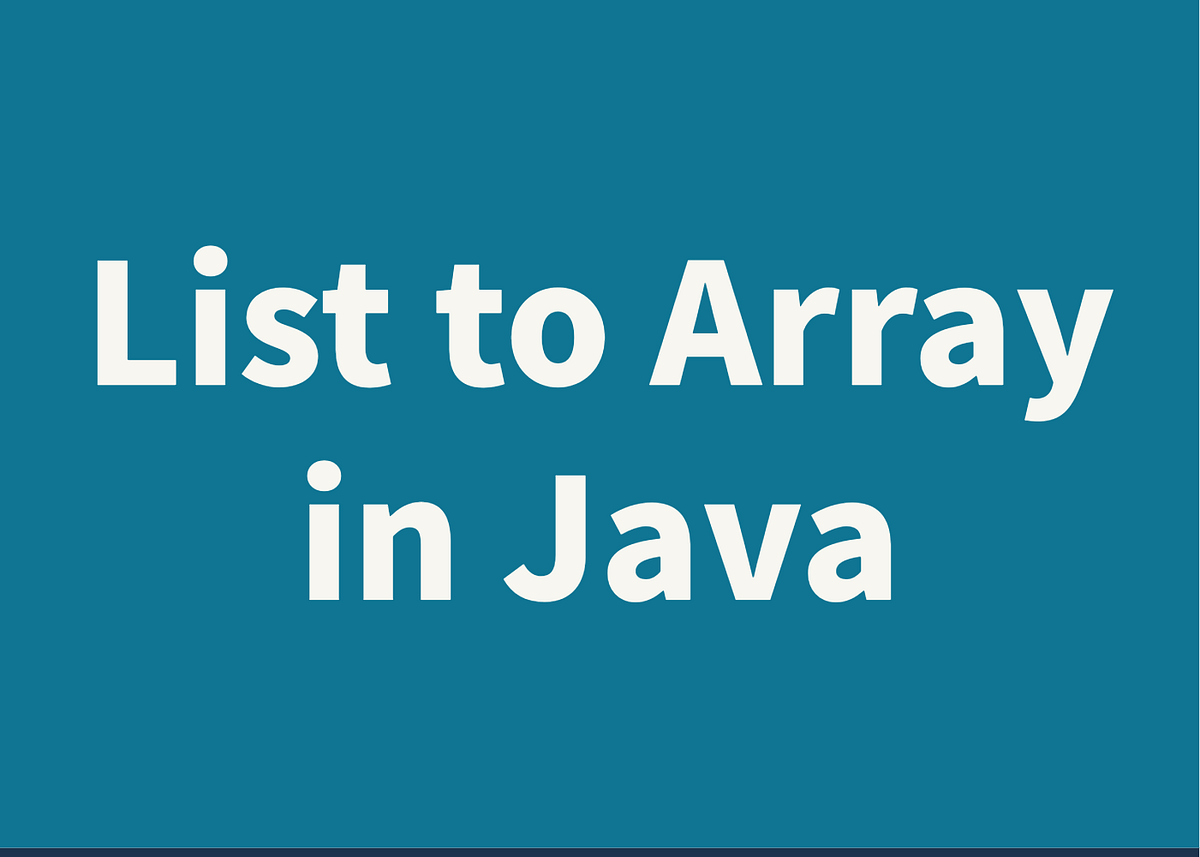 List to Array in Java. In this article, we’ll go through all… | by ...