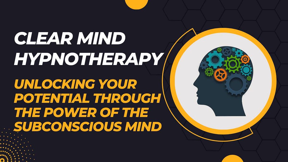 Clear Mind Hypnotherapy Unlocking Your Potential through the Power of the Subconscious Mind