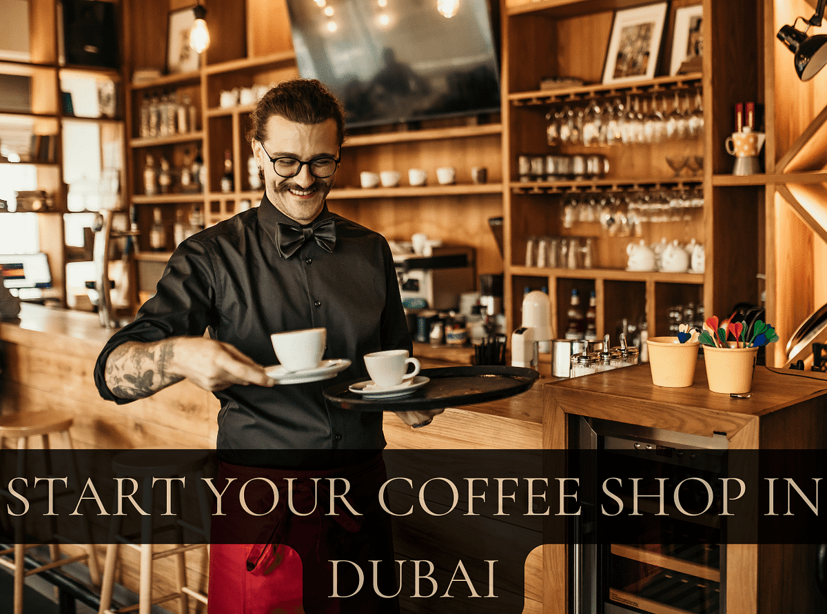 How to Start a Coffee Shop in Dubai by Best Solution Medium