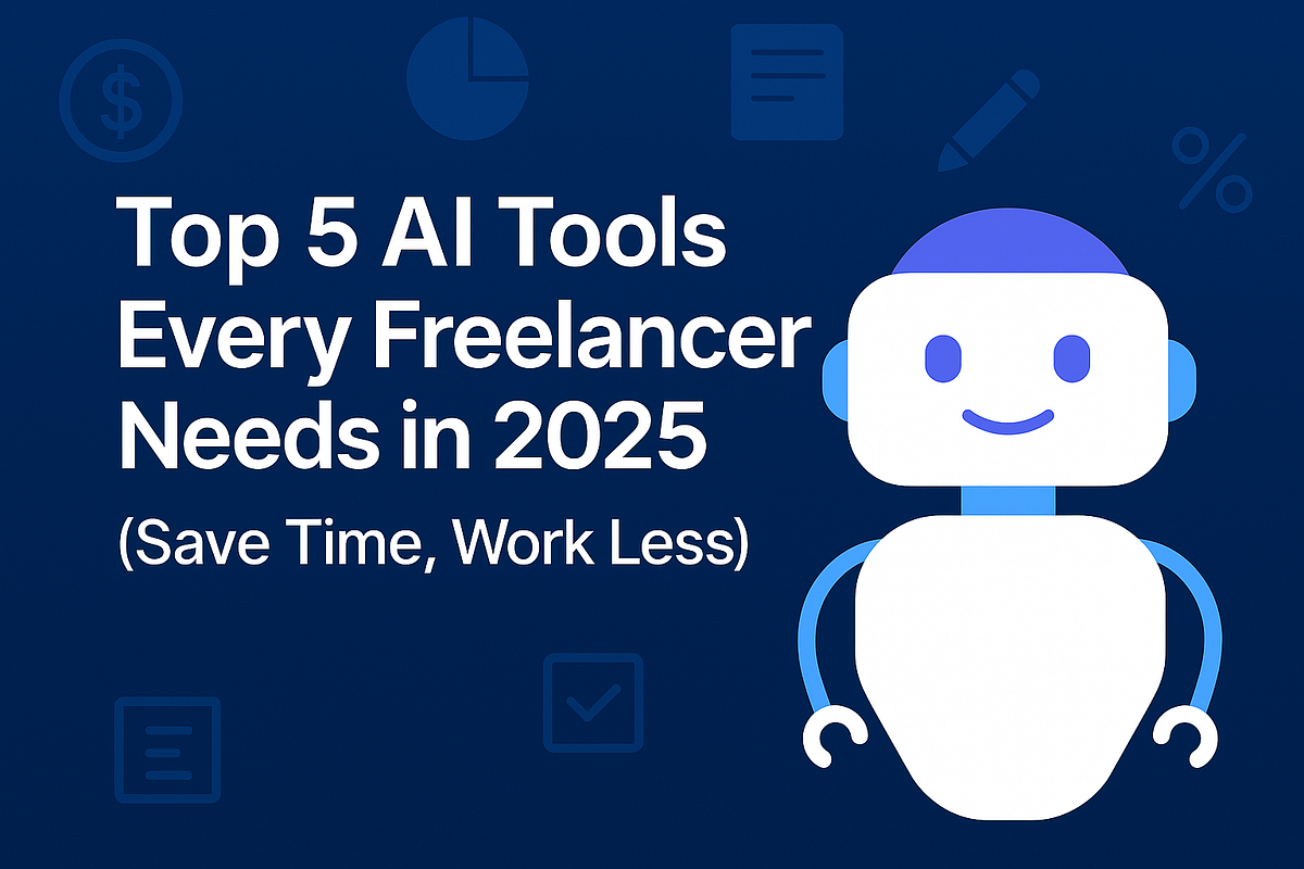 Top 5 AI Tools Every Freelancer Needs in 2025 (Save Time, Work Less)