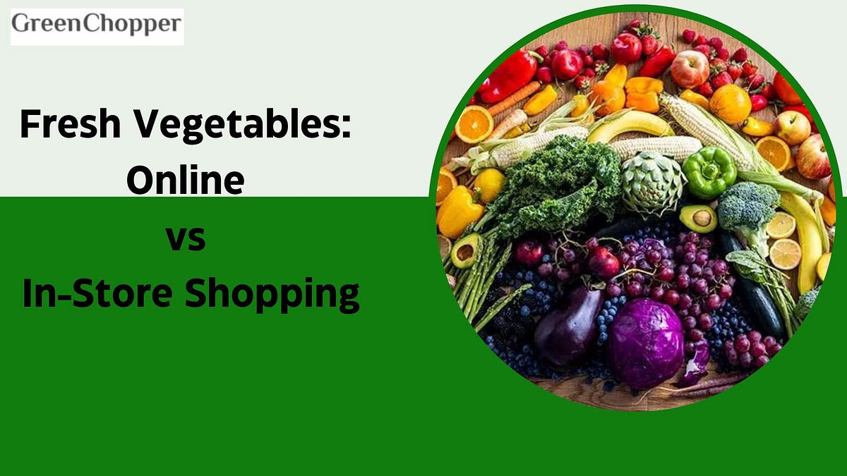 Buy Fresh Vegetables Online vs InStore Shopping by GreenChopper