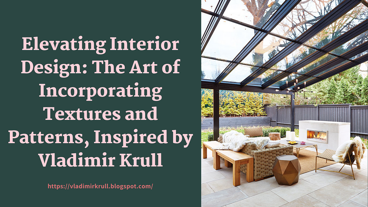 “Elevating Interior Design: The Art of Incorporating Textures and Patterns, Inspired by Vladimir 