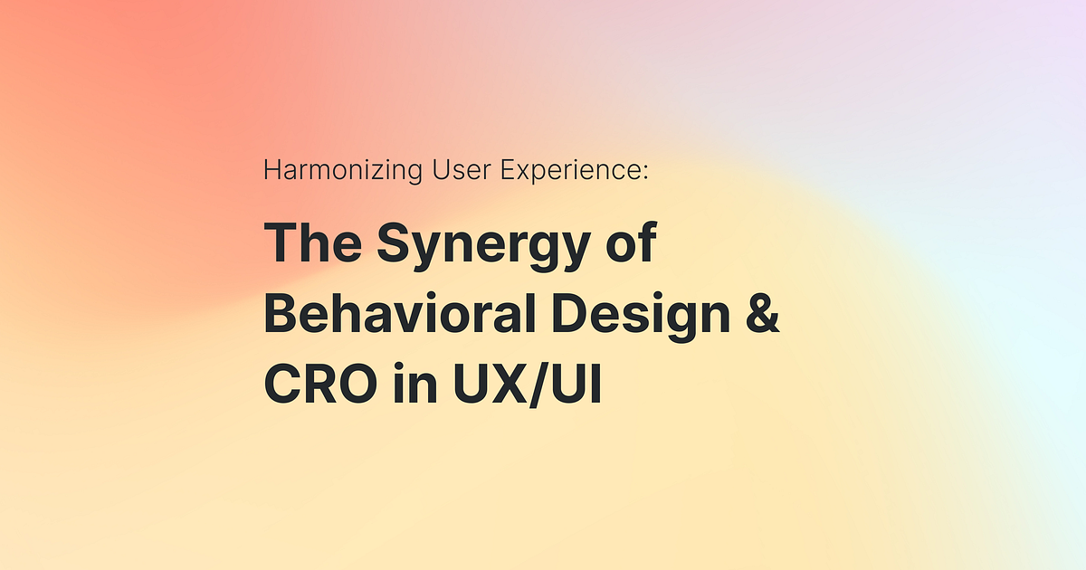 Harmonizing user experience: The synergy of behavioral design and CRO ...