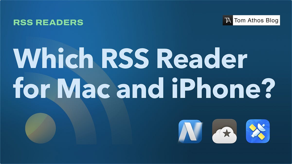 Which RSS Reader for Mac and iPhone? | by Tom Athos | Medium