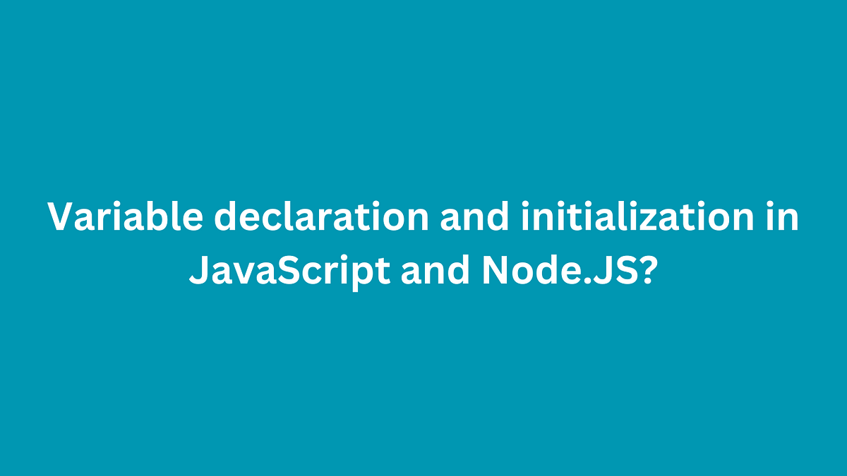 Variable declaration and initialization in JavaScript and Node.JS | by ...