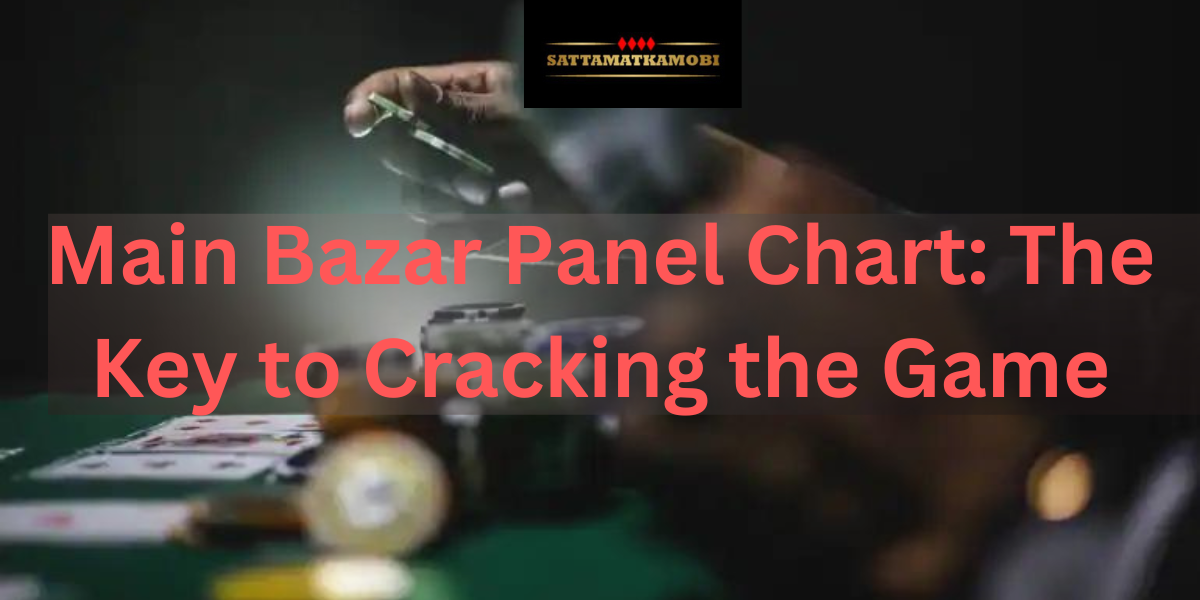 Main Bazar Panel Chart The Key to Cracking the Game by Satta Matka