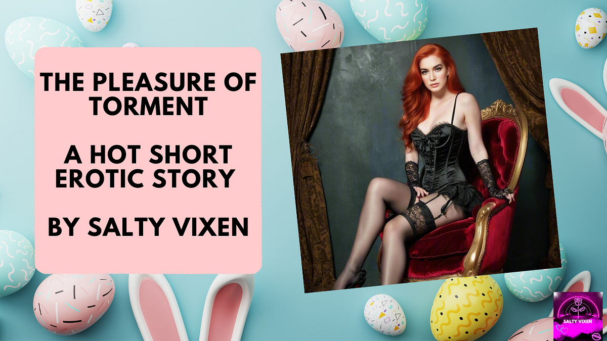 The Pleasure Of Torment- A Hot Short Erotic Story by Salty Vixen | by