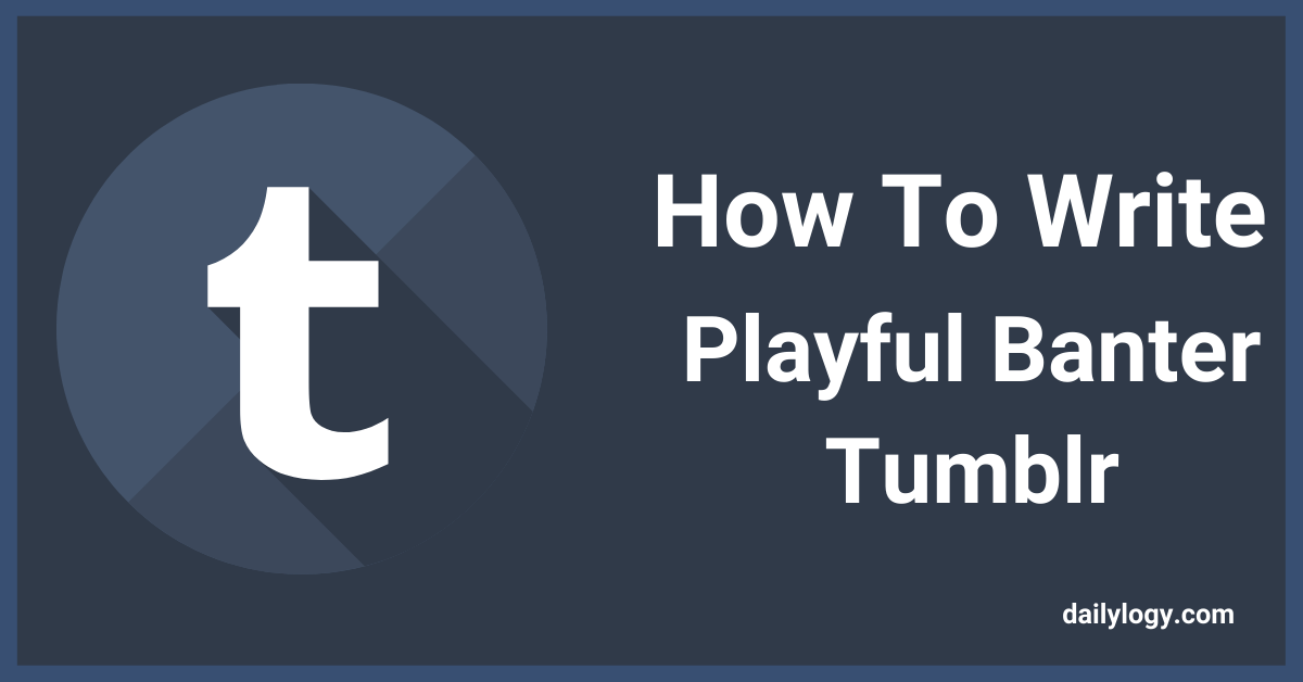 How to write playful banter Tumblr by Daily Logy Medium