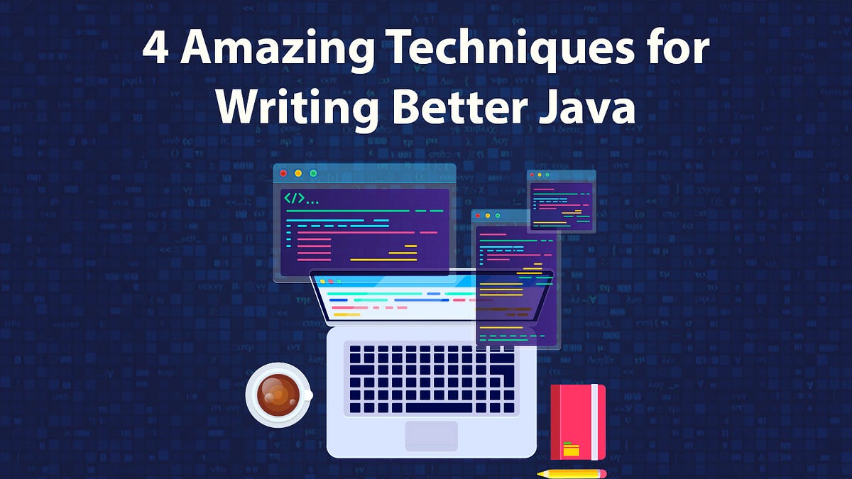 4 Amazing Techniques for Writing Better Java | by Shivashish Thakur ...