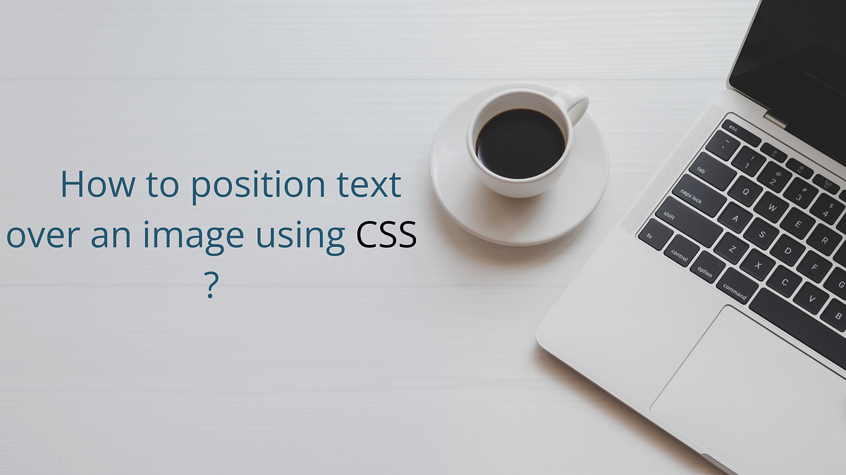 How to position text over an image using CSS ? by Pravin M Sep