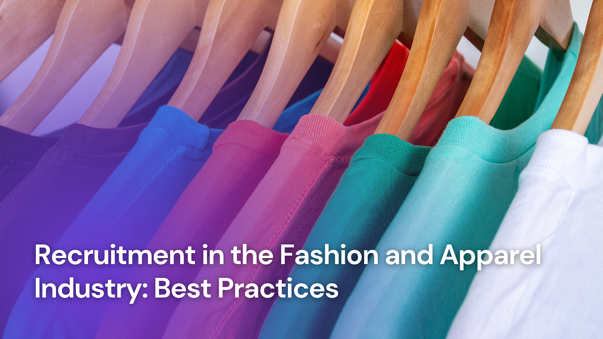 Elevating Style and Talent Best Practices in Recruitment for the Fashion and Apparel Industry