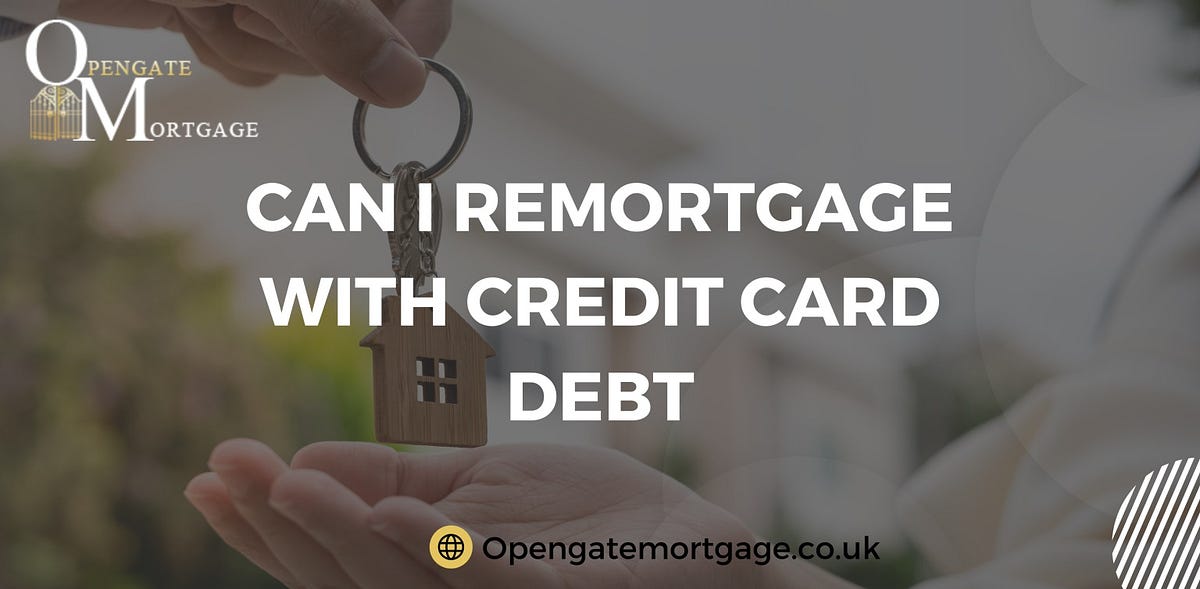 Can I Remortgage With Credit Card Debt by Gopen Medium