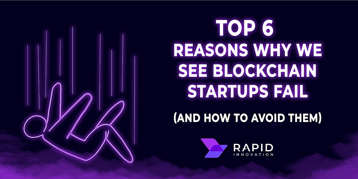 Top 6 Reasons Why We See Blockchain Startups Fail (And How to Avoid ...
