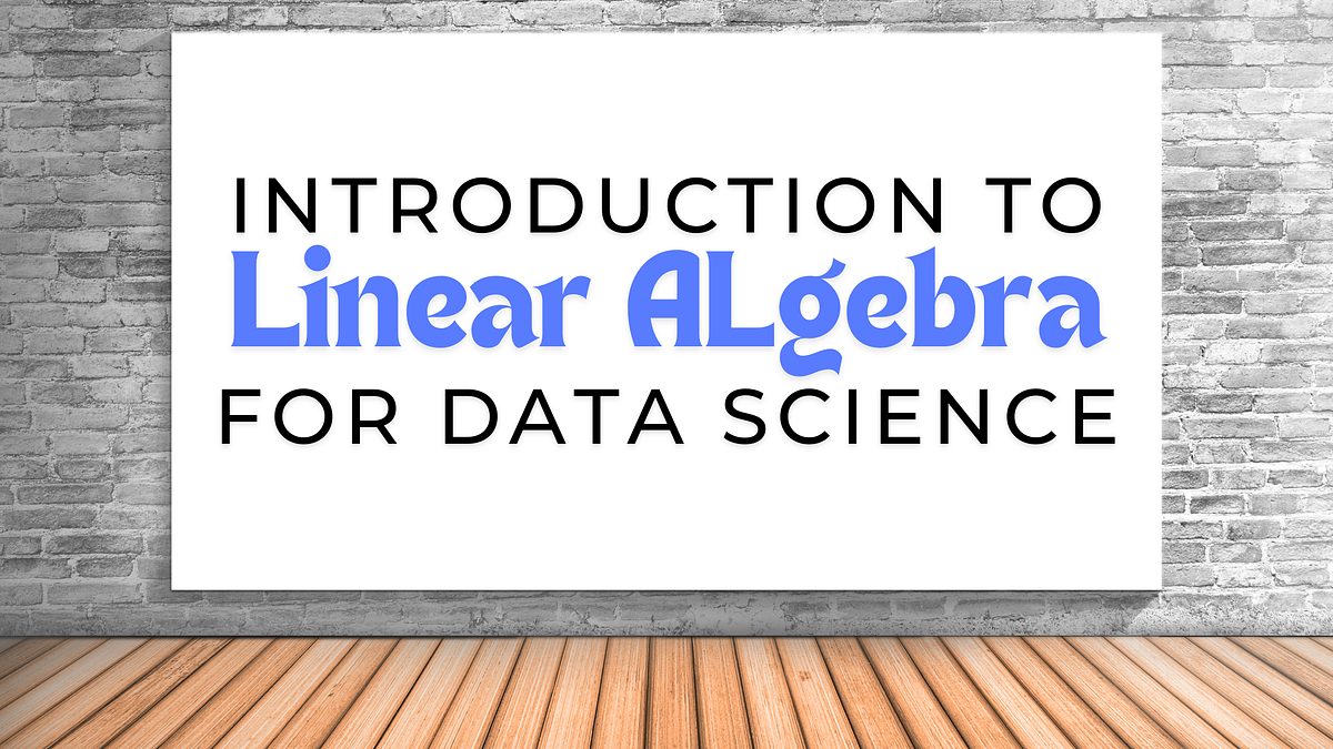 Introduction to Linear Algebra for Data Science | by Aniket Potabatti ...