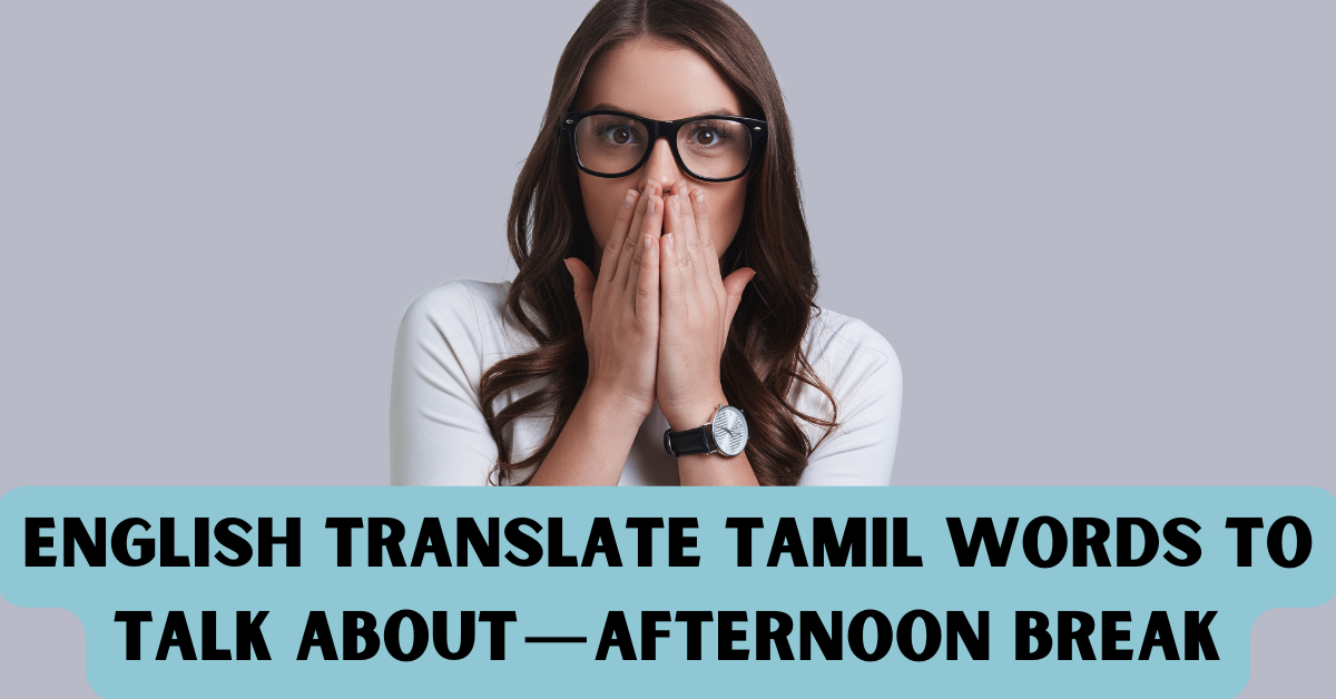 English Translate Tamil Words To Talk About — Afternoon Break | by