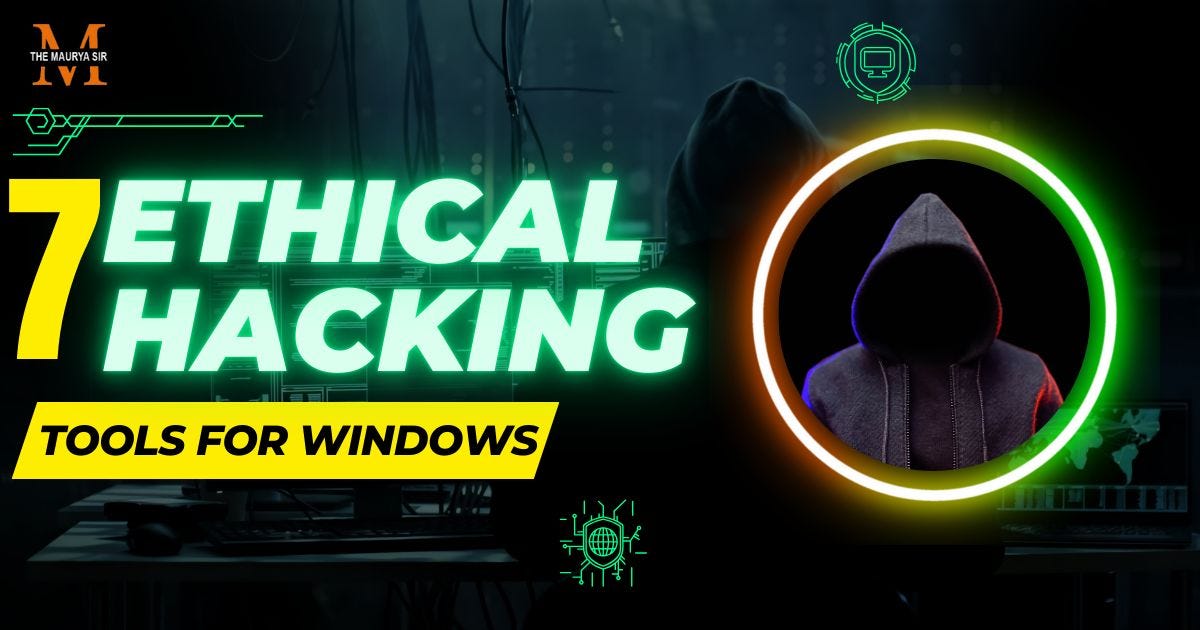 7 Ethical Hacking Tools for Windows by The Maurya Sir Jul, 2024