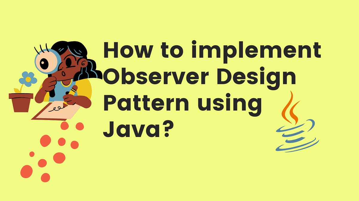 How to implement Observer Design Pattern Using Java? | by Rohan ...